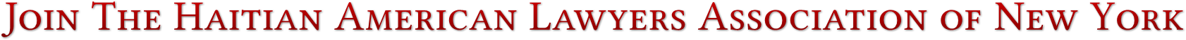 Join The Haitian American Lawyers Association of New York Join The Haitian American Lawyers Association of New York